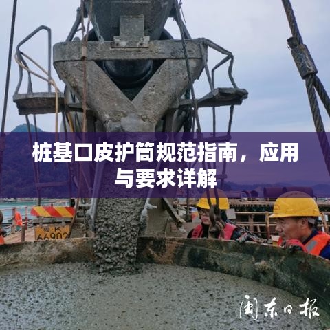 樁基口皮護(hù)筒規(guī)范指南，應(yīng)用與要求詳解