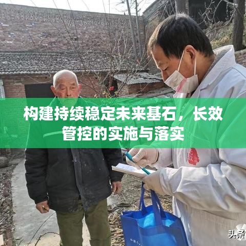 構(gòu)建持續(xù)穩(wěn)定未來(lái)基石，長(zhǎng)效管控的實(shí)施與落實(shí)