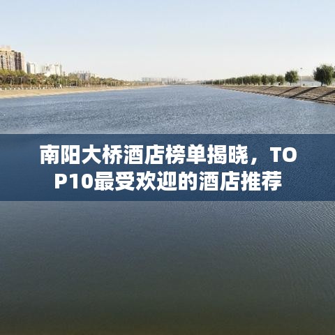 南陽大橋酒店榜單揭曉,TOP10最受歡迎的酒店推薦