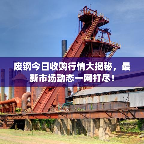 廢鋼今日收購(gòu)行情大揭秘，最新市場(chǎng)動(dòng)態(tài)一網(wǎng)打盡！
