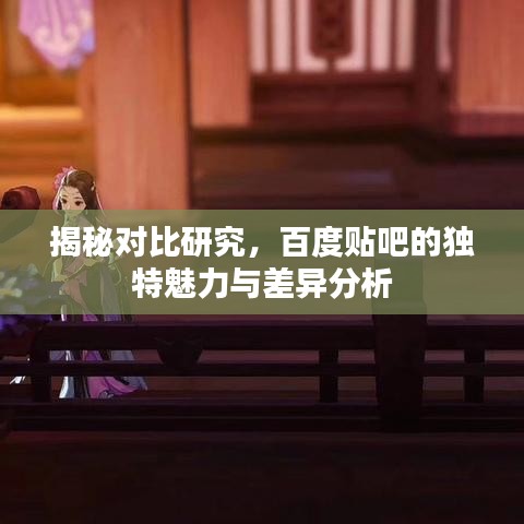 揭秘對比研究，百度貼吧的獨特魅力與差異分析