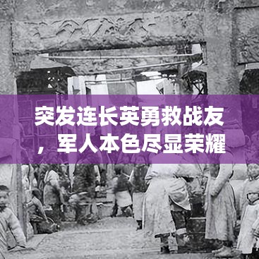 突發(fā)連長英勇救戰(zhàn)友，軍人本色盡顯榮耀時刻