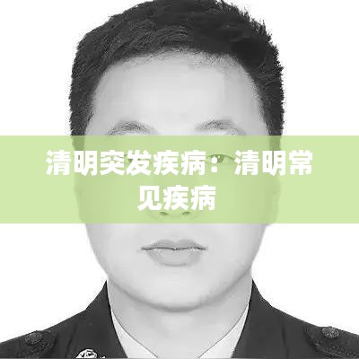 清明突發(fā)疾?。呵迕鞒Ｒ娂膊?