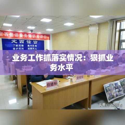 業(yè)務工作抓落實情況：狠抓業(yè)務水平 