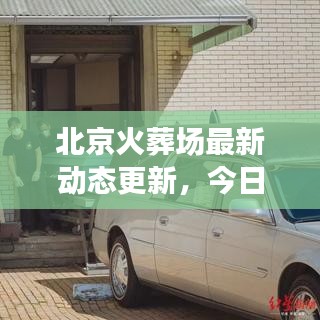 北京火葬場最新動態(tài)更新，今日消息全揭秘