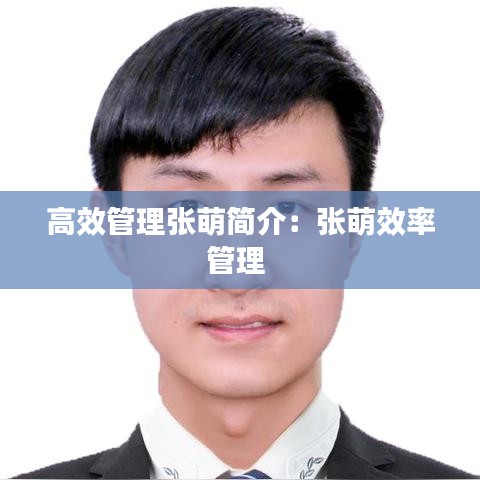 高效管理張萌簡(jiǎn)介：張萌效率管理 