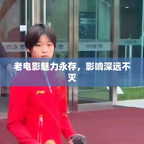 老電影魅力永存，影響深遠(yuǎn)不滅