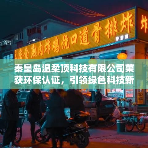 秦皇島溫柔頂科技獲環(huán)保認證，綠色科技新標(biāo)桿