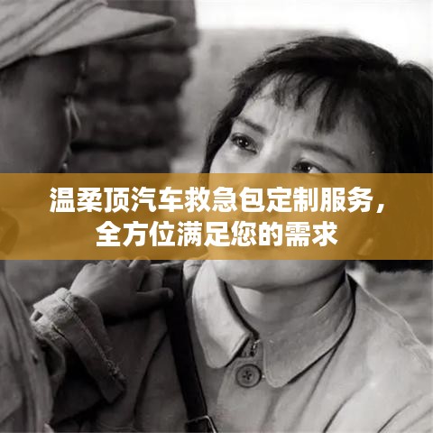 汽車(chē)救急包定制服務(wù)，溫柔頂科技全方位滿足需求
