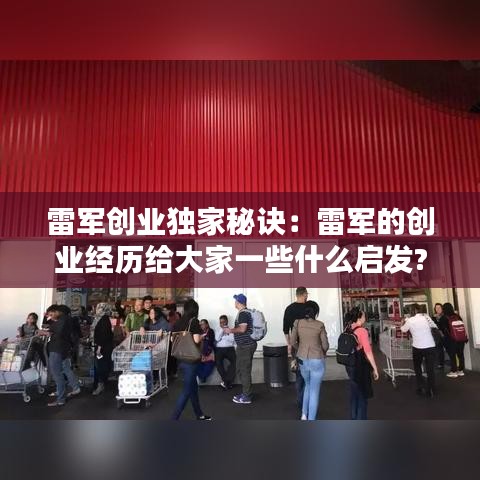 雷軍創(chuàng)業(yè)獨家秘訣：雷軍的創(chuàng)業(yè)經(jīng)歷給大家一些什么啟發(fā)? 