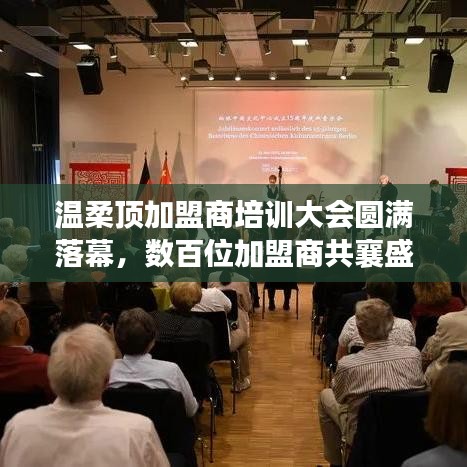 溫柔頂加盟商培訓(xùn)盛會(huì)圓滿結(jié)束，數(shù)百精英共聚一堂