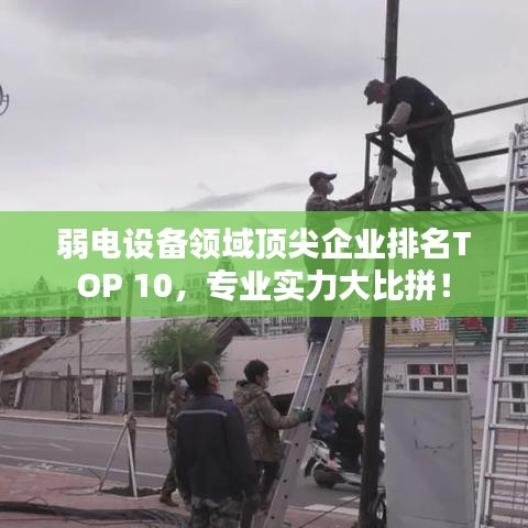 弱電設(shè)備領(lǐng)域頂尖企業(yè)排名TOP 10，專(zhuān)業(yè)實(shí)力大比拼！