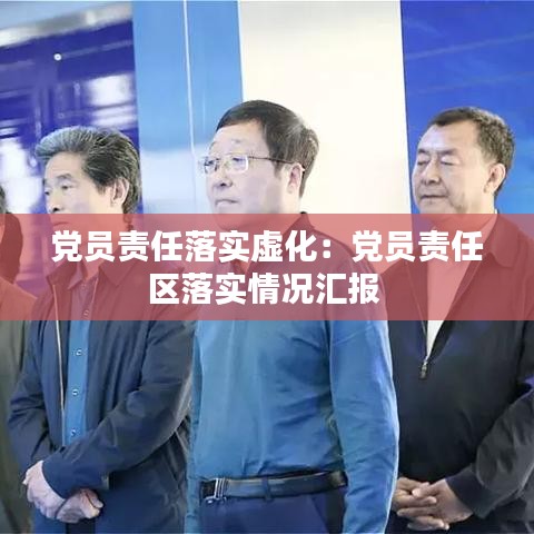 黨員責任落實虛化:黨員責任區落實情況匯報