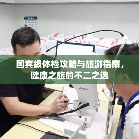 國(guó)賓級(jí)體檢攻略與旅游指南，健康之旅的不二之選