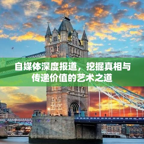 自媒體深度報(bào)道，挖掘真相與傳遞價(jià)值的藝術(shù)之道