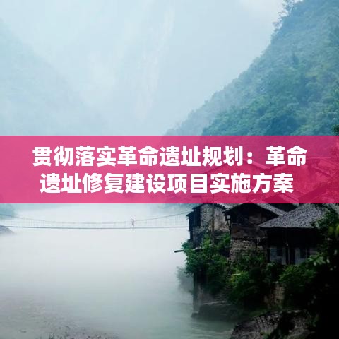 貫徹落實(shí)革命遺址規(guī)劃：革命遺址修復(fù)建設(shè)項(xiàng)目實(shí)施方案 