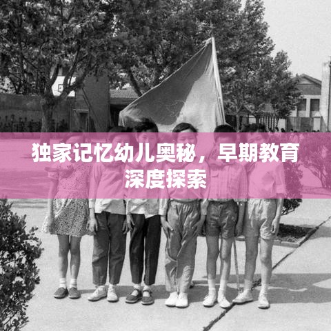 獨家記憶幼兒奧秘，早期教育深度探索