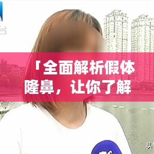 「全面解析假體隆鼻，讓你了解所有細節(jié)！」