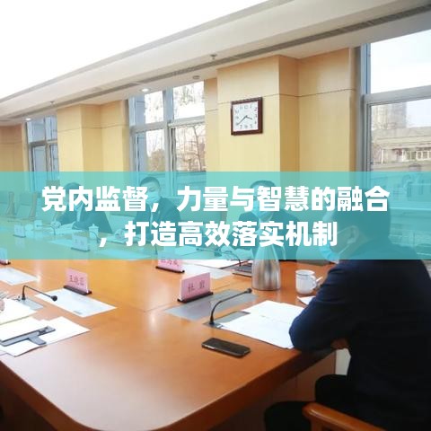 黨內(nèi)監(jiān)督，力量與智慧的融合，打造高效落實機制