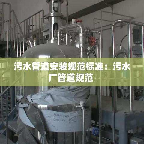 污水管道安裝規(guī)范標(biāo)準(zhǔn)：污水廠管道規(guī)范 