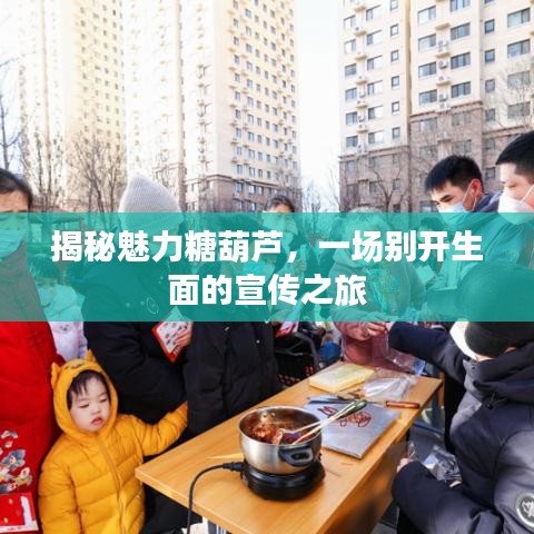 揭秘魅力糖葫蘆，一場(chǎng)別開(kāi)生面的宣傳之旅