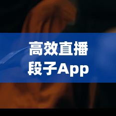 高效直播段子App引領互動娛樂新風潮！