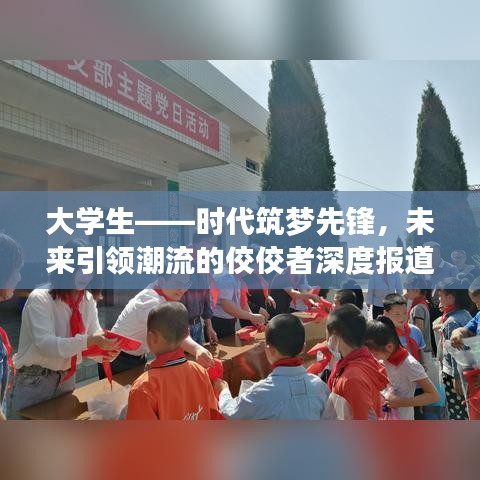 大學生——時代筑夢先鋒，未來引領潮流的佼佼者深度報道