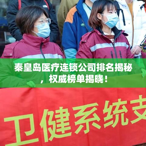 秦皇島醫(yī)療連鎖公司排名揭秘，權(quán)威榜單揭曉！