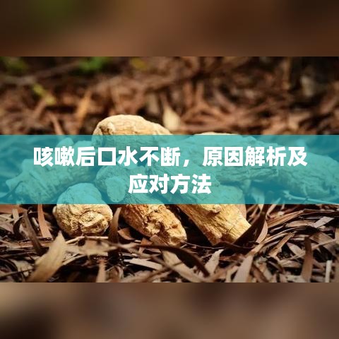 咳嗽后口水不斷，原因解析及應對方法