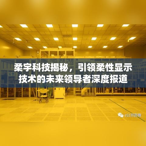 柔宇科技揭秘，引領(lǐng)柔性顯示技術(shù)的未來(lái)領(lǐng)導(dǎo)者深度報(bào)道