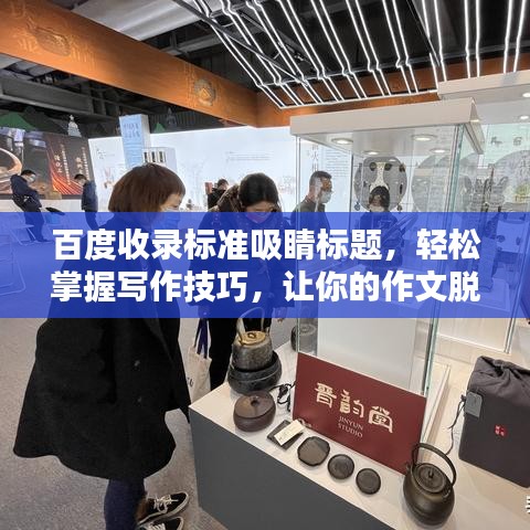百度收錄標(biāo)準(zhǔn)吸睛標(biāo)題，輕松掌握寫作技巧，讓你的作文脫穎而出！