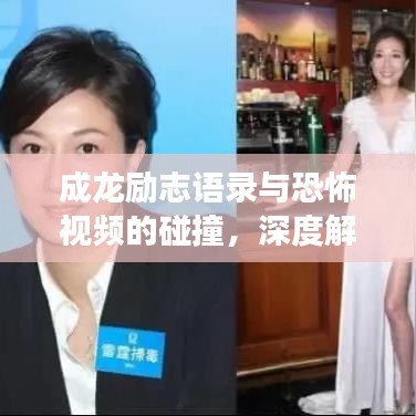 成龍勵志語錄與恐怖視頻的碰撞，深度解讀背后的力量與啟示