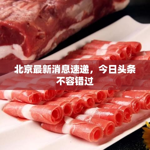 北京最新消息速遞，今日頭條不容錯過