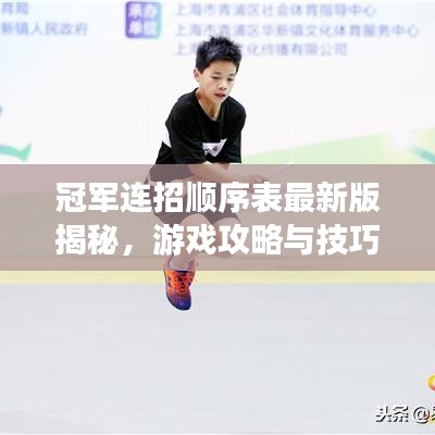 冠軍連招順序表最新版揭秘，游戲攻略與技巧大公開