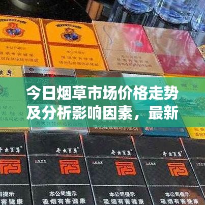 今日煙草市場(chǎng)價(jià)格走勢(shì)及分析影響因素，最新行情概覽