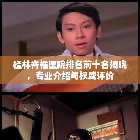 桂林脊椎醫(yī)院排名前十名揭曉，專業(yè)介紹與權(quán)威評(píng)價(jià)