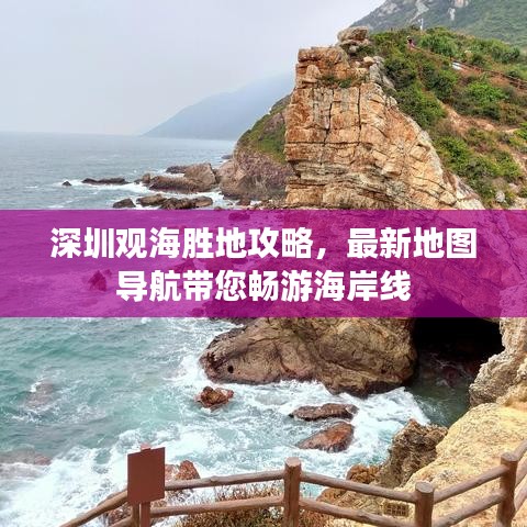 深圳觀海勝地攻略，最新地圖導(dǎo)航帶您暢游海岸線