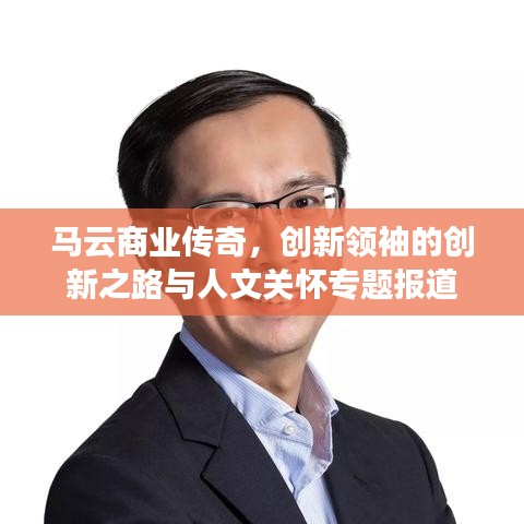 馬云商業(yè)傳奇，創(chuàng)新領袖的創(chuàng)新之路與人文關懷專題報道