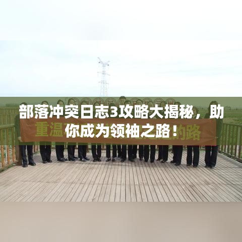部落沖突日志3攻略大揭秘，助你成為領袖之路！