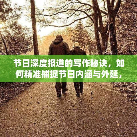 節(jié)日深度報道的寫作秘訣，如何精準捕捉節(jié)日內(nèi)涵與外延，呈現(xiàn)精彩紛呈的報道內(nèi)容？