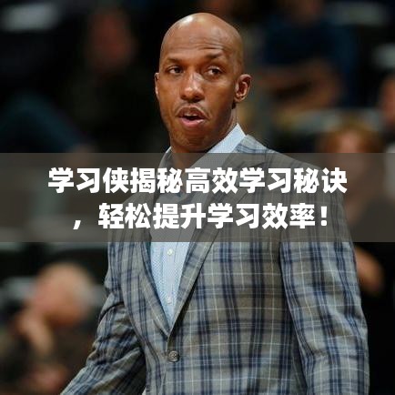學(xué)習(xí)俠揭秘高效學(xué)習(xí)秘訣，輕松提升學(xué)習(xí)效率！