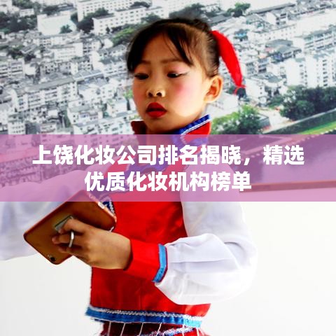上饒化妝公司排名揭曉，精選優(yōu)質(zhì)化妝機構(gòu)榜單