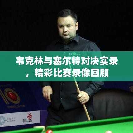 韋克林與塞爾特對(duì)決實(shí)錄，精彩比賽錄像回顧