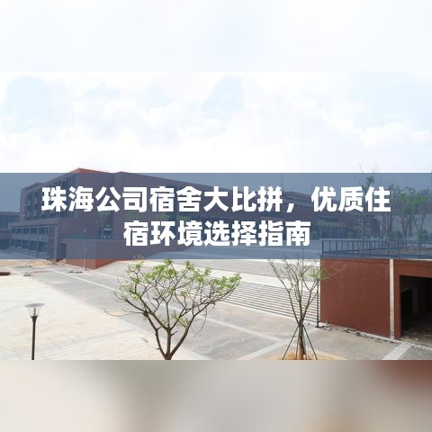 珠海公司宿舍大比拼，優(yōu)質(zhì)住宿環(huán)境選擇指南