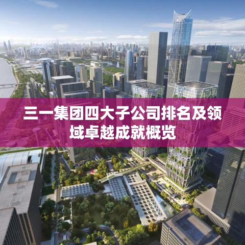 三一集團(tuán)四大子公司排名及領(lǐng)域卓越成就概覽