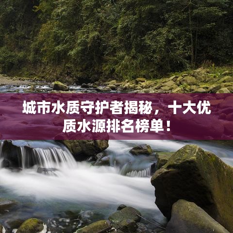 城市水質(zhì)守護(hù)者揭秘，十大優(yōu)質(zhì)水源排名榜單！