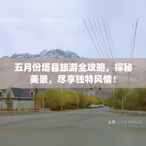 五月份塔縣旅游全攻略，探秘美景，盡享獨(dú)特風(fēng)情！