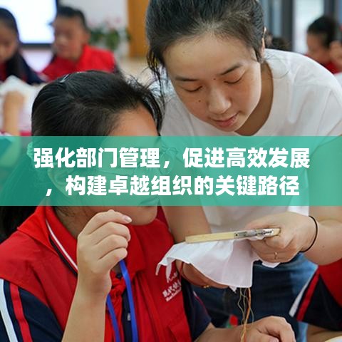 強(qiáng)化部門管理，促進(jìn)高效發(fā)展，構(gòu)建卓越組織的關(guān)鍵路徑