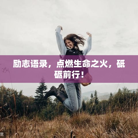 勵(lì)志語(yǔ)錄，點(diǎn)燃生命之火，砥礪前行！