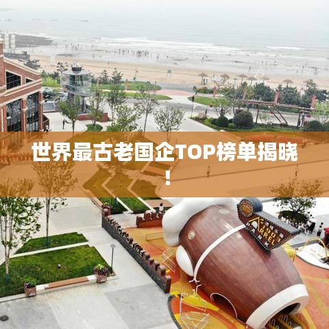 世界最古老國企TOP榜單揭曉！